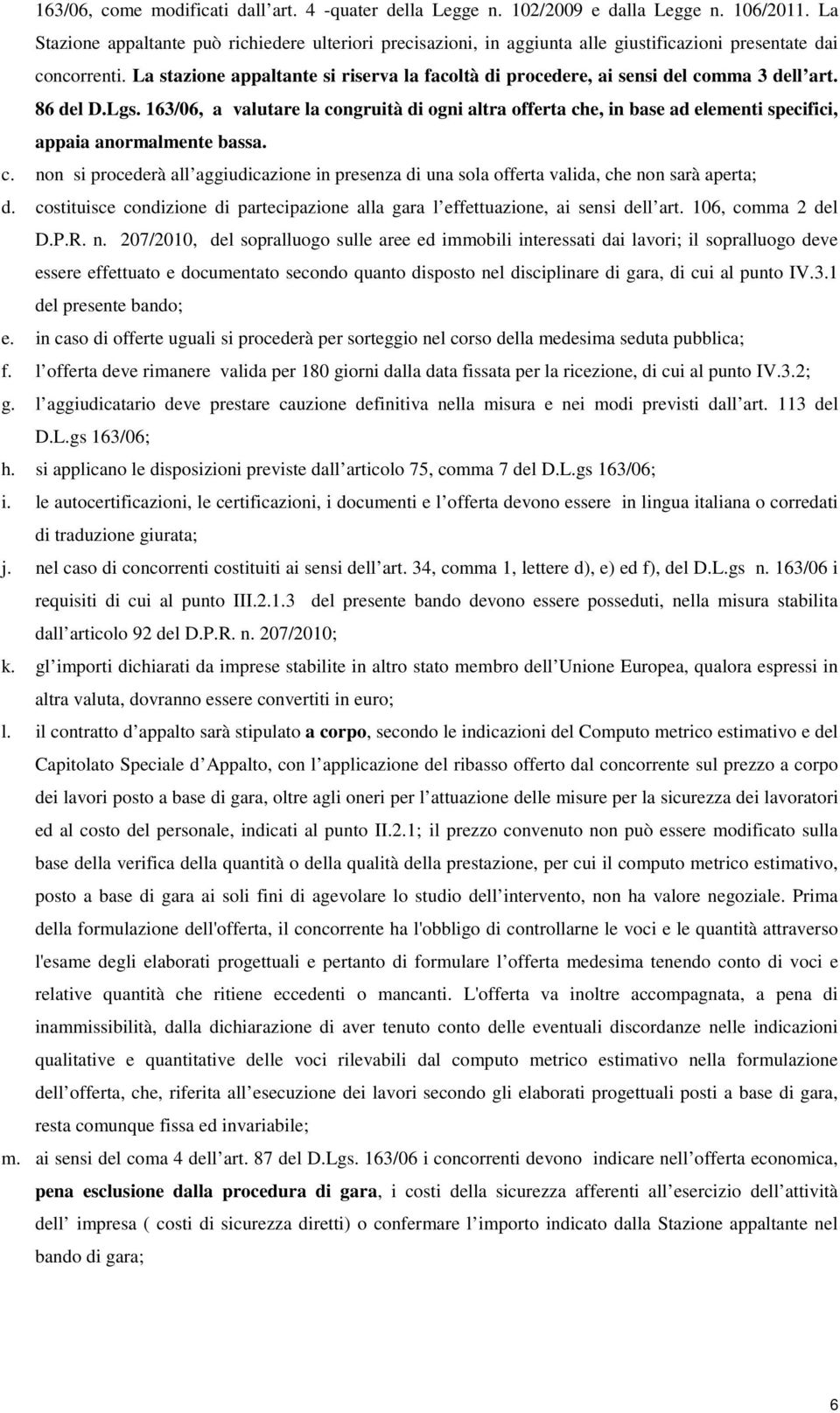 La stazione appaltante si riserva la facoltà di procedere, ai sensi del comma 3 dell art. 86 del D.Lgs.