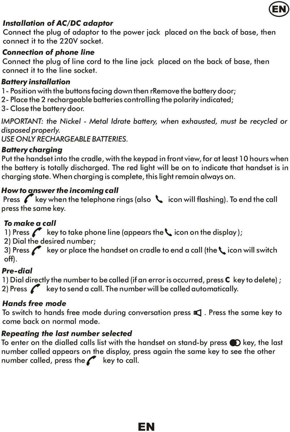 Battery installation 1- Position with the buttons facing down then rremove the battery door; 2- Place the 2 rechargeable batteries controlling the polarity indicated; 3- Close the battery door.