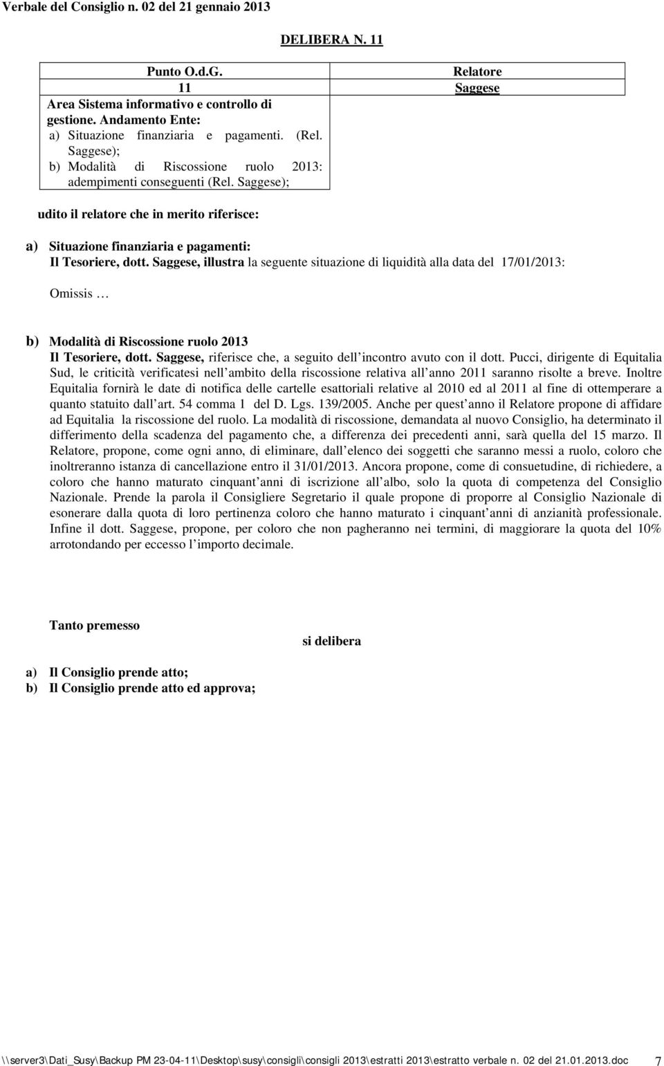 Saggese, illustra la seguente situazione di liquidità alla data del 17/01/2013: Omissis b) Modalità di Riscossione ruolo 2013 Il Tesoriere, dott.