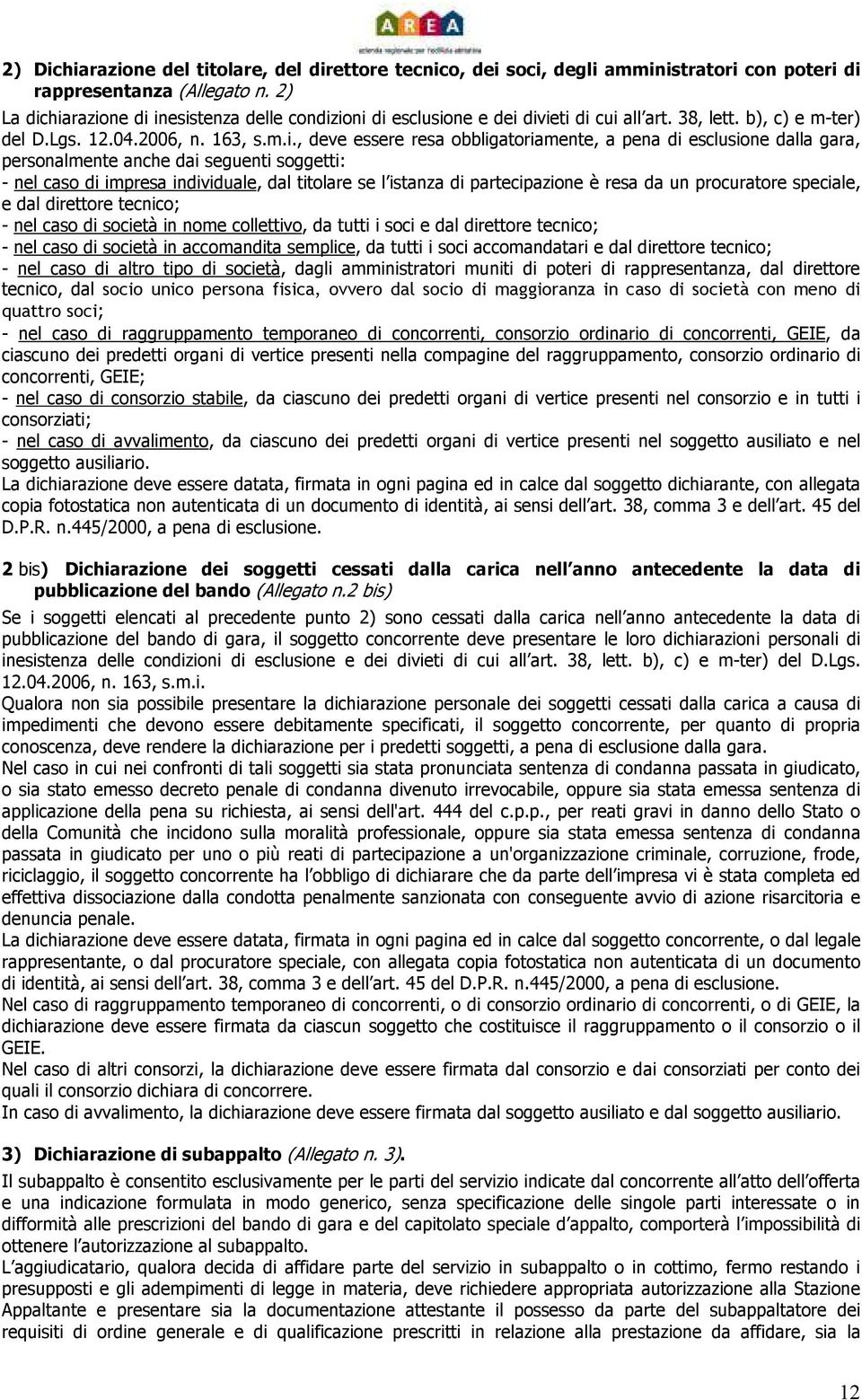 hiarazione di inesistenza delle condizioni di esclusione e dei divieti di cui all art. 38, lett. b), c) e m-ter) del D.Lgs. 12.04.2006, n. 163, s.m.i., deve essere resa obbligatoriamente, a pena di