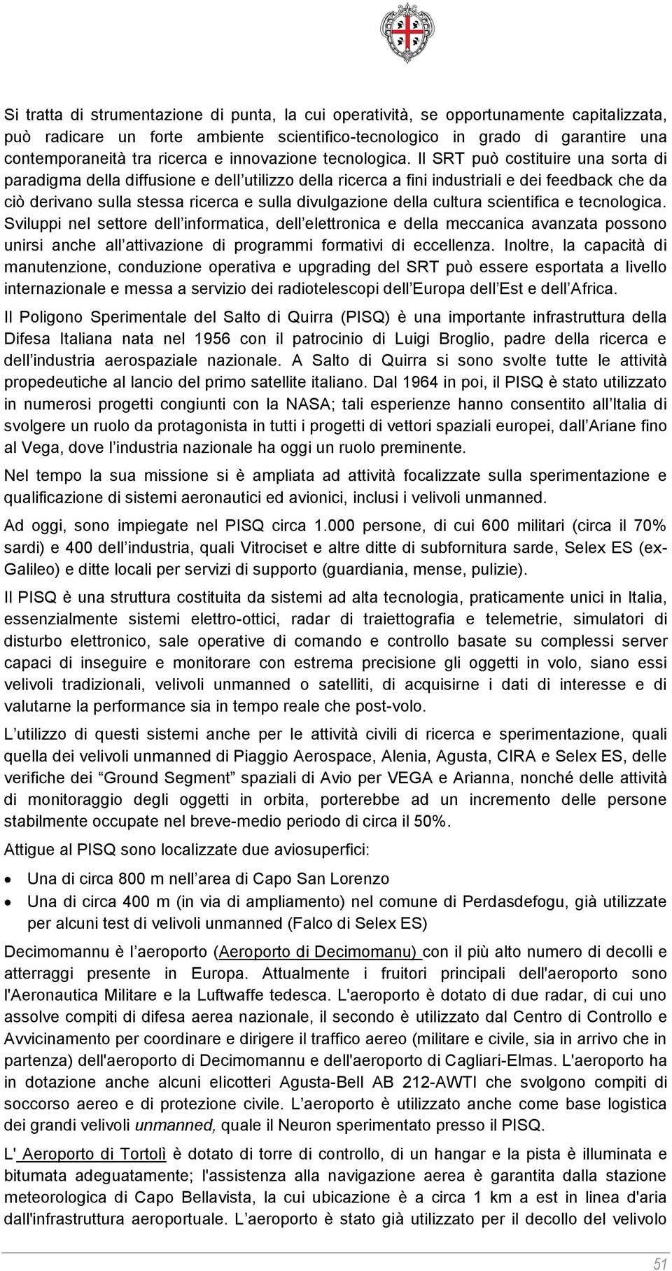 Il SRT può costituire una sorta di paradigma della diffusione e dell utilizzo della ricerca a fini industriali e dei feedback che da ciò derivano sulla stessa ricerca e sulla divulgazione della