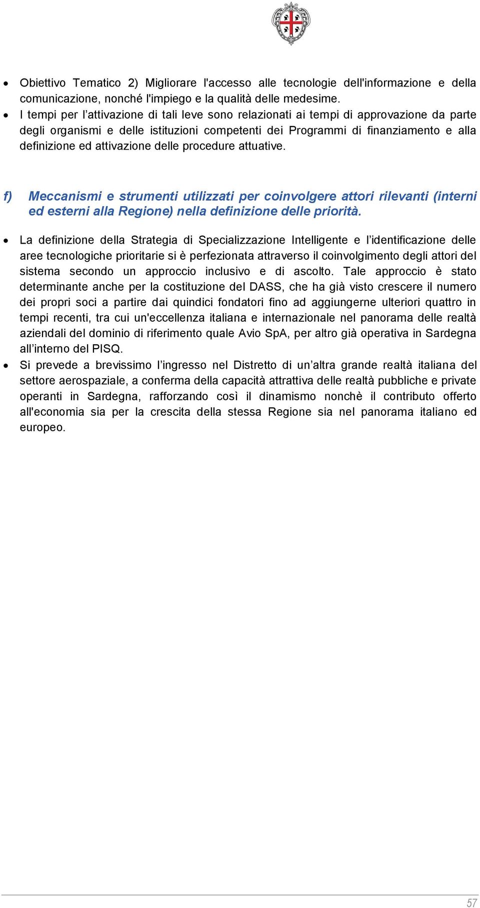 attivazione delle procedure attuative. f) Meccanismi e strumenti utilizzati per coinvolgere attori rilevanti (interni ed esterni alla Regione) nella definizione delle priorità.