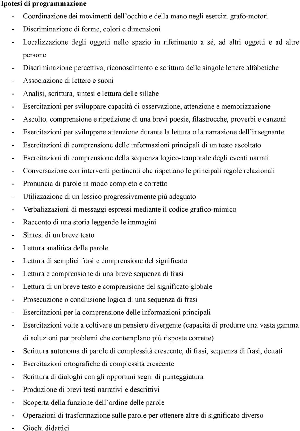 scrittura, sintesi e lettura delle sillabe - Esercitazioni per sviluppare capacità di osservazione, attenzione e memorizzazione - Ascolto, comprensione e ripetizione di una brevi poesie,