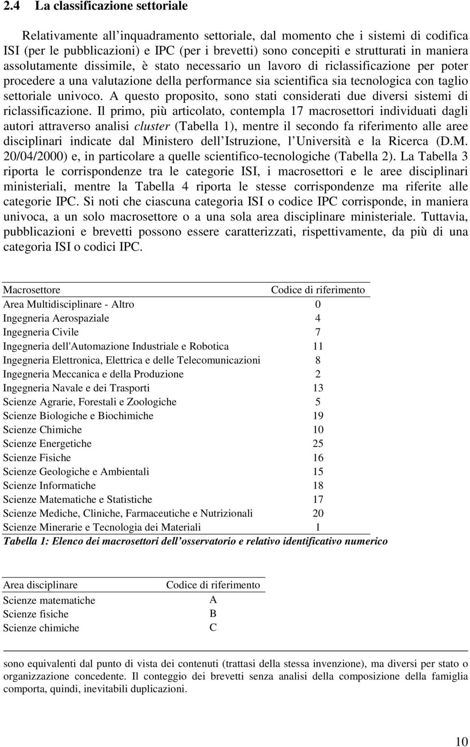 univoco. A questo proposito, sono stati considerati due diversi sistemi di riclassificazione.