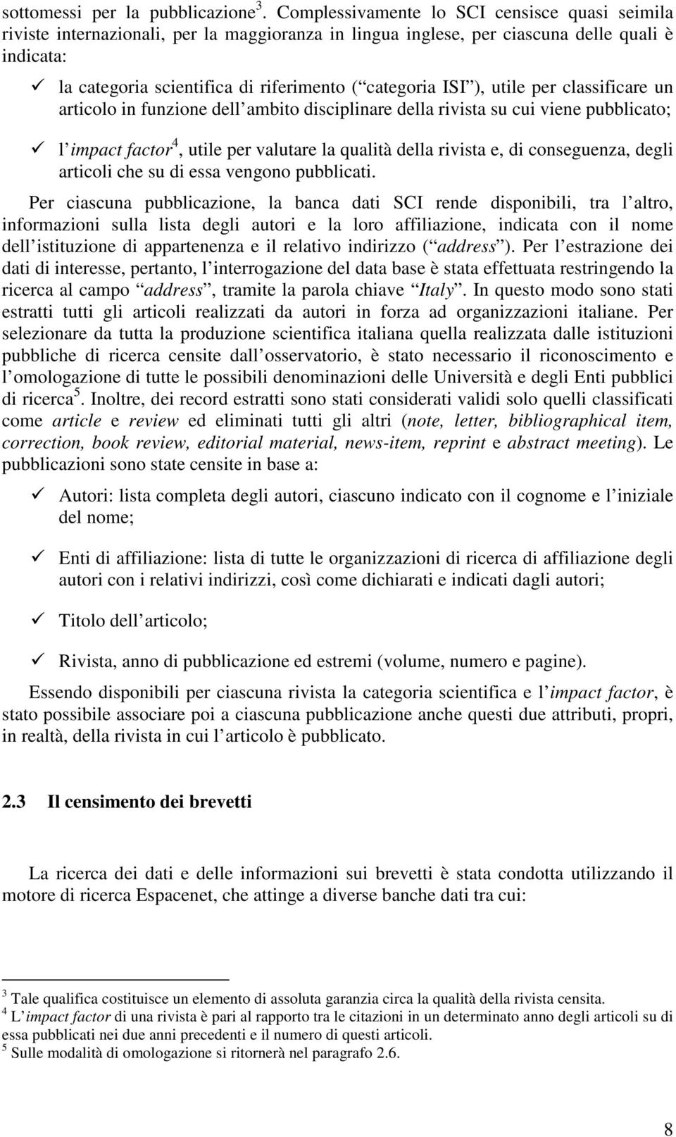 ISI ), utile per classificare un articolo in funzione dell ambito disciplinare della rivista su cui viene pubblicato; 9 l impact factor 4, utile per valutare la qualità della rivista e, di