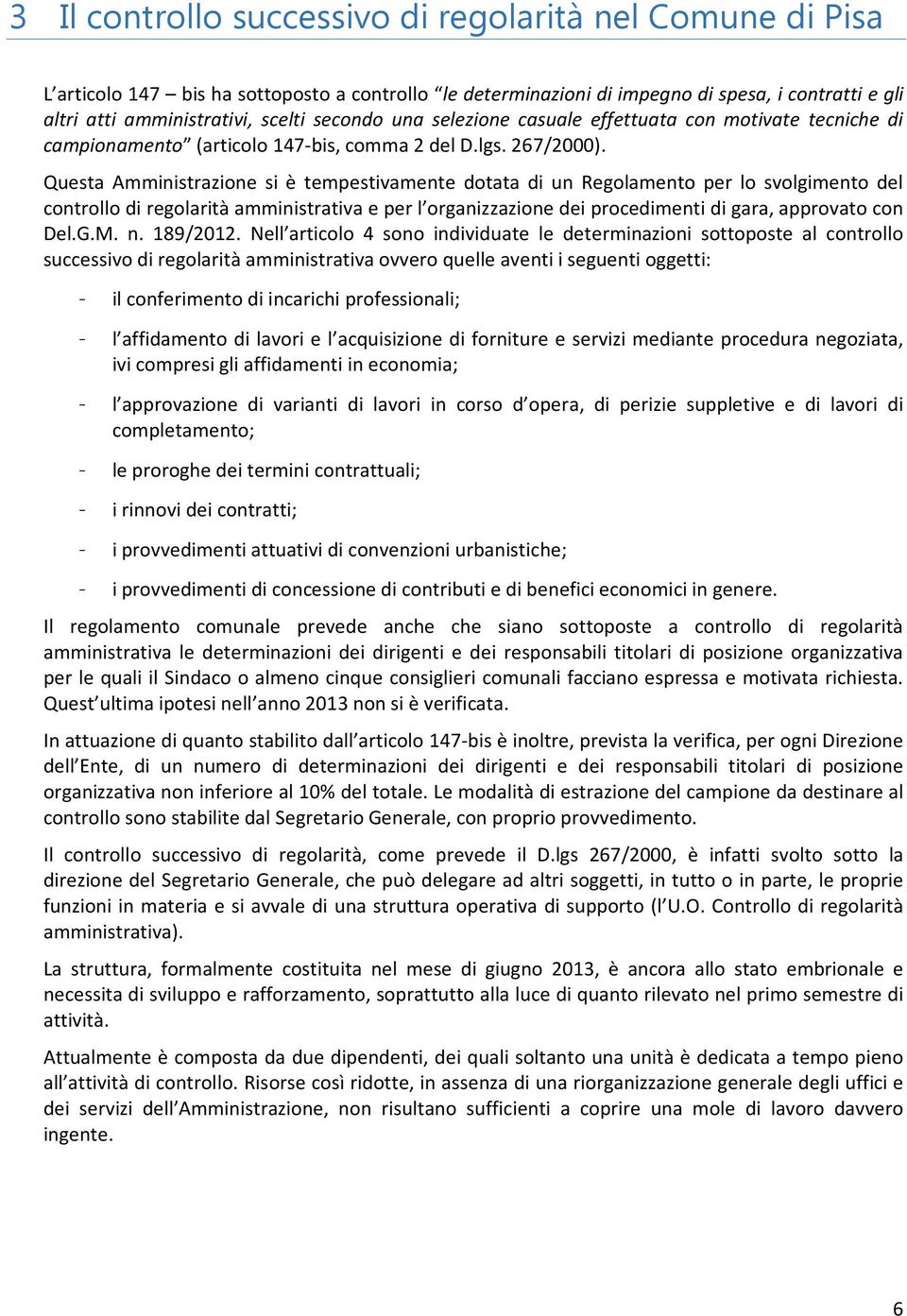 Questa Amministrazione si è tempestivamente dotata di un Regolamento per lo svolgimento del controllo di regolarità amministrativa e per l organizzazione dei procedimenti di gara, approvato con Del.G.