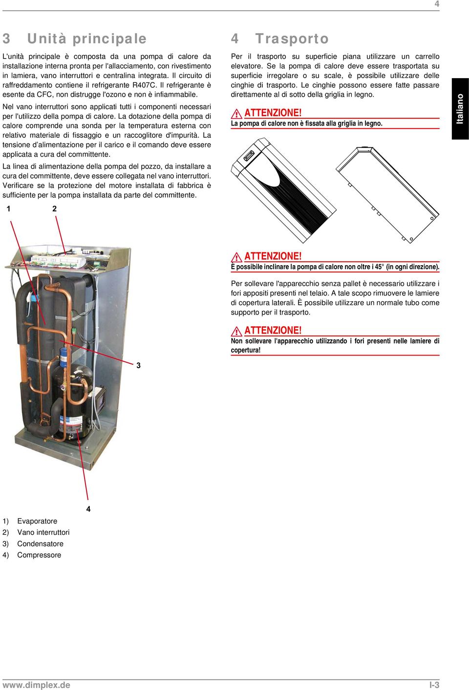 Nel vano interruttori sono applicati tutti i componenti necessari per l'utilizzo della pompa di calore.