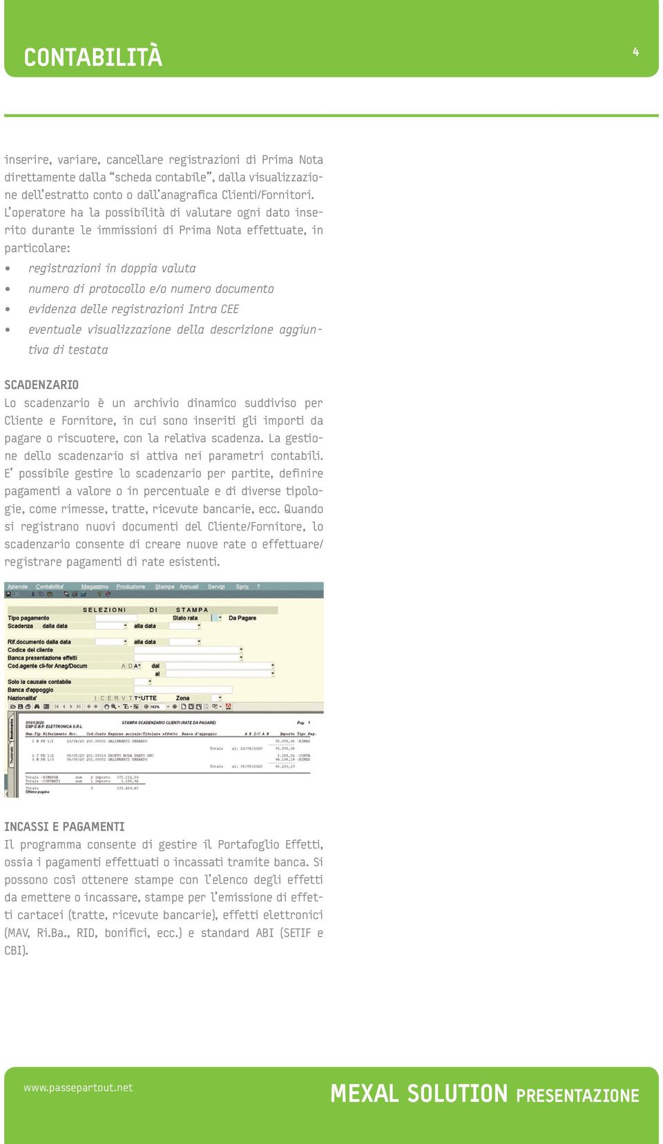 evidenza delle registrazioni Intra CEE eventuale visualizzazione della descrizione aggiun- tiva di testata SCADENZARIO Lo scadenzario è un archivio dinamico suddiviso per Cliente e Fornitore, in cui