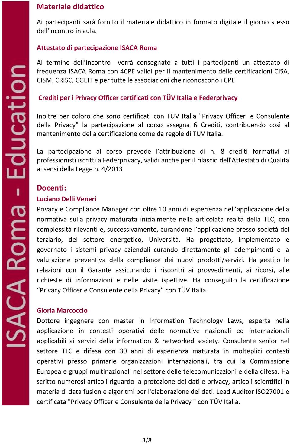 CISA, CISM, CRISC, CGEIT e per tutte le associazioni che riconoscono i CPE Crediti per i Privacy Officer certificati con TÜV Italia e Federprivacy Inoltre per coloro che sono certificati con TÜV