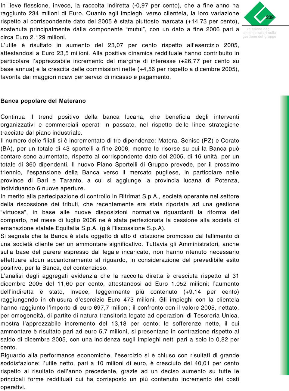 dato a fine 2006 pari a circa Euro 2.129 milioni. L utile è risultato in aumento del 23,07 per cento rispetto all esercizio 2005, attestandosi a Euro 23,5 milioni.