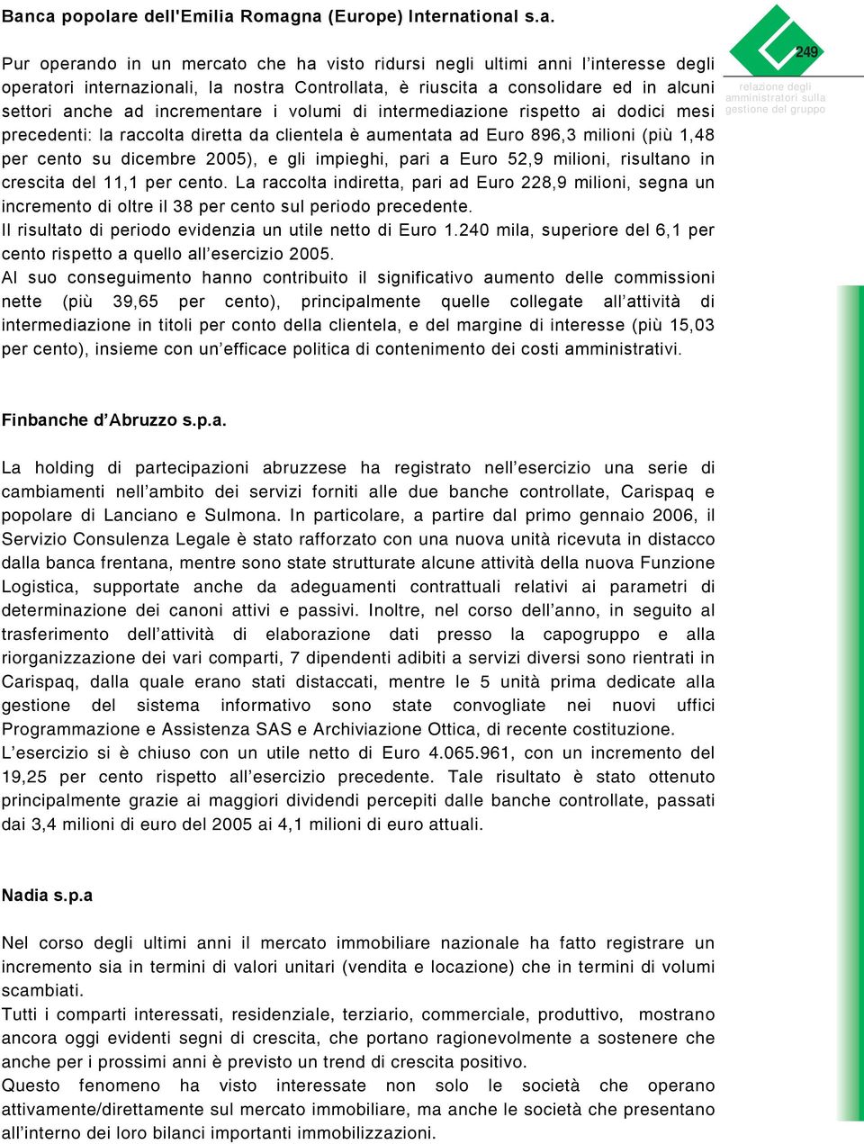 (più 1,48 per cento su dicembre 2005), e gli impieghi, pari a Euro 52,9 milioni, risultano in crescita del 11,1 per cento.