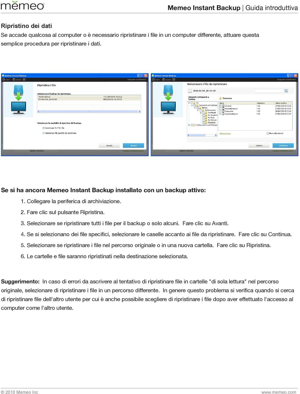 Selezionare se ripristinare tutti i file per il backup o solo alcuni. Fare clic su Avanti. 4. Se si selezionano dei file specifici, selezionare le caselle accanto ai file da ripristinare.