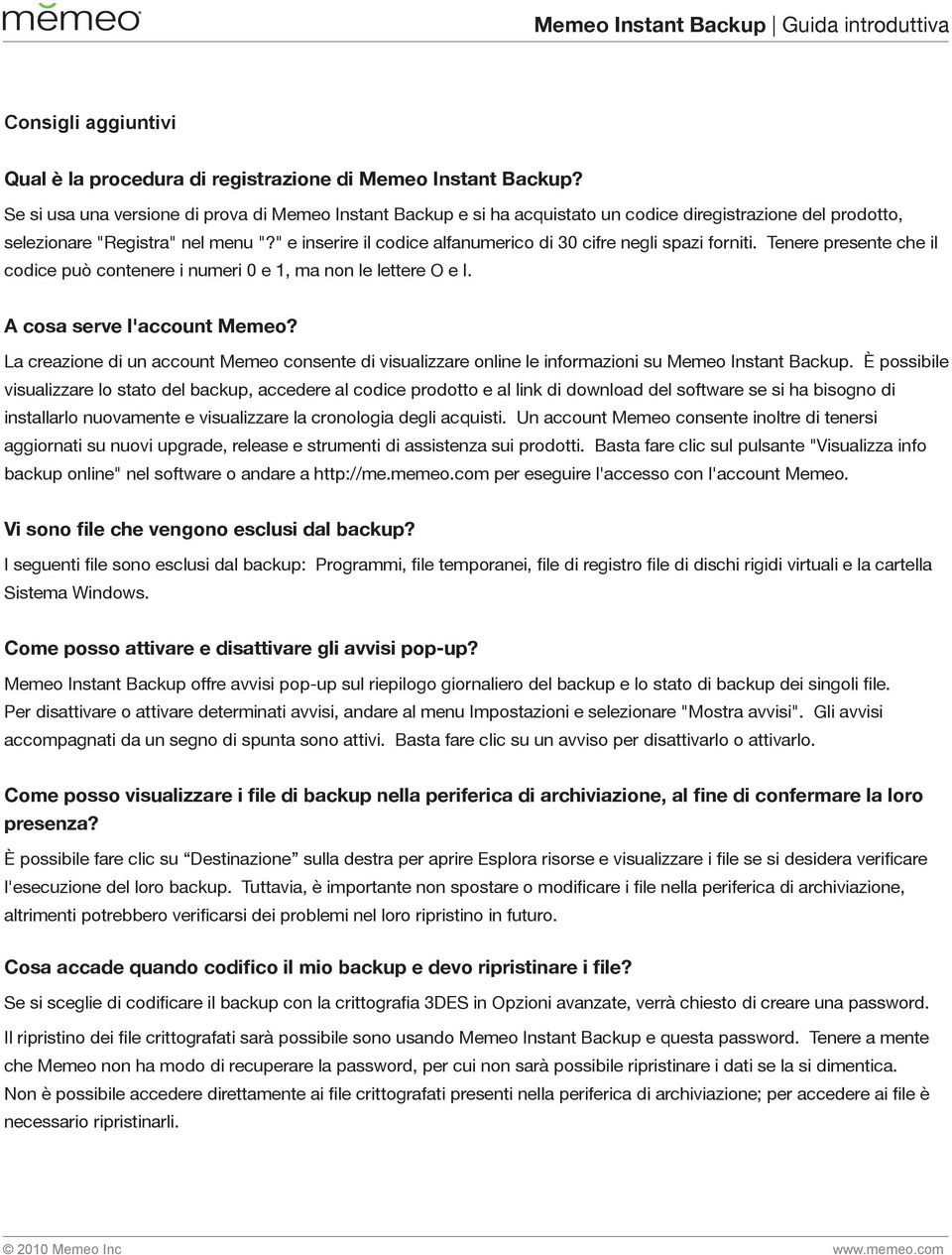 " e inserire il codice alfanumerico di 30 cifre negli spazi forniti. Tenere presente che il codice può contenere i numeri 0 e 1, ma non le lettere O e I. A cosa serve l'account Memeo?