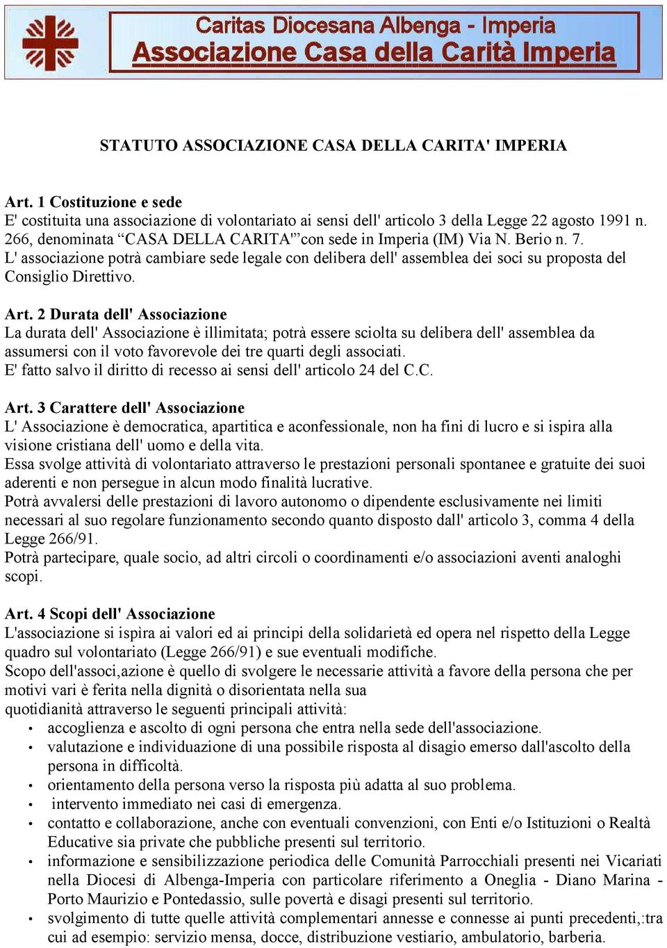 Art. 2 Durata dell' Associazione La durata dell' Associazione è illimitata; potrà essere sciolta su delibera dell' assemblea da assumersi con il voto favorevole dei tre quarti degli associati.