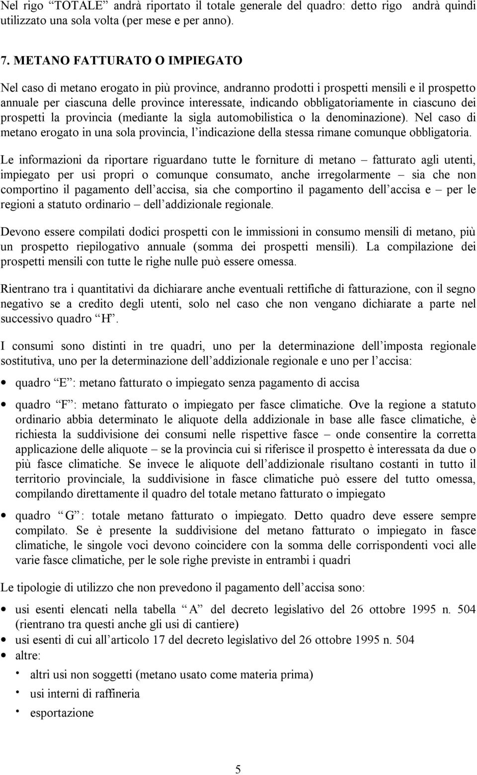 obbligatoriamente in ciascuno dei prospetti la provincia (mediante la sigla automobilistica o la denominazione).