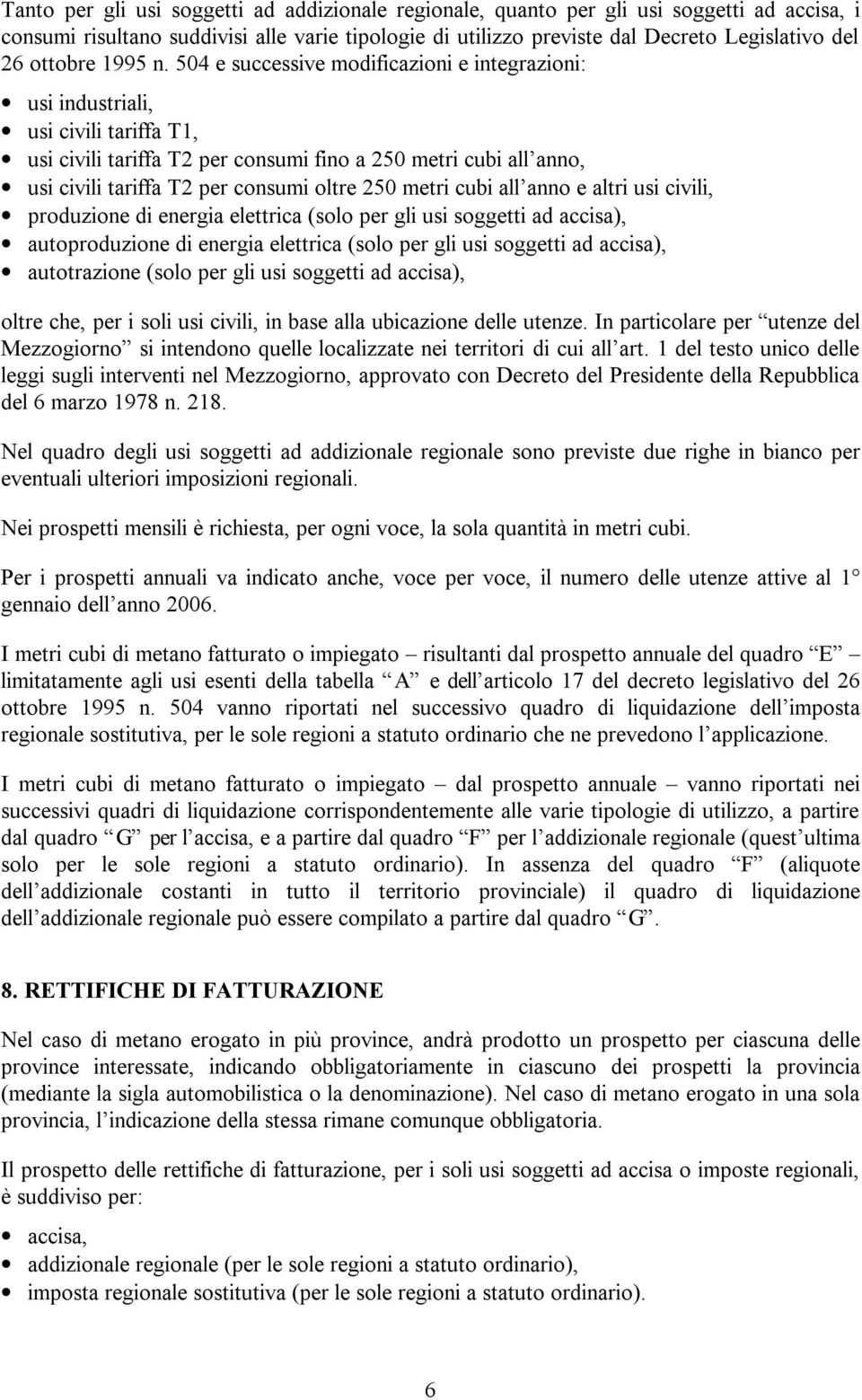 504 e successive modificazioni e integrazioni: usi industriali, usi civili tariffa T1, usi civili tariffa T2 per consumi fino a 250 metri cubi all anno, usi civili tariffa T2 per consumi oltre 250