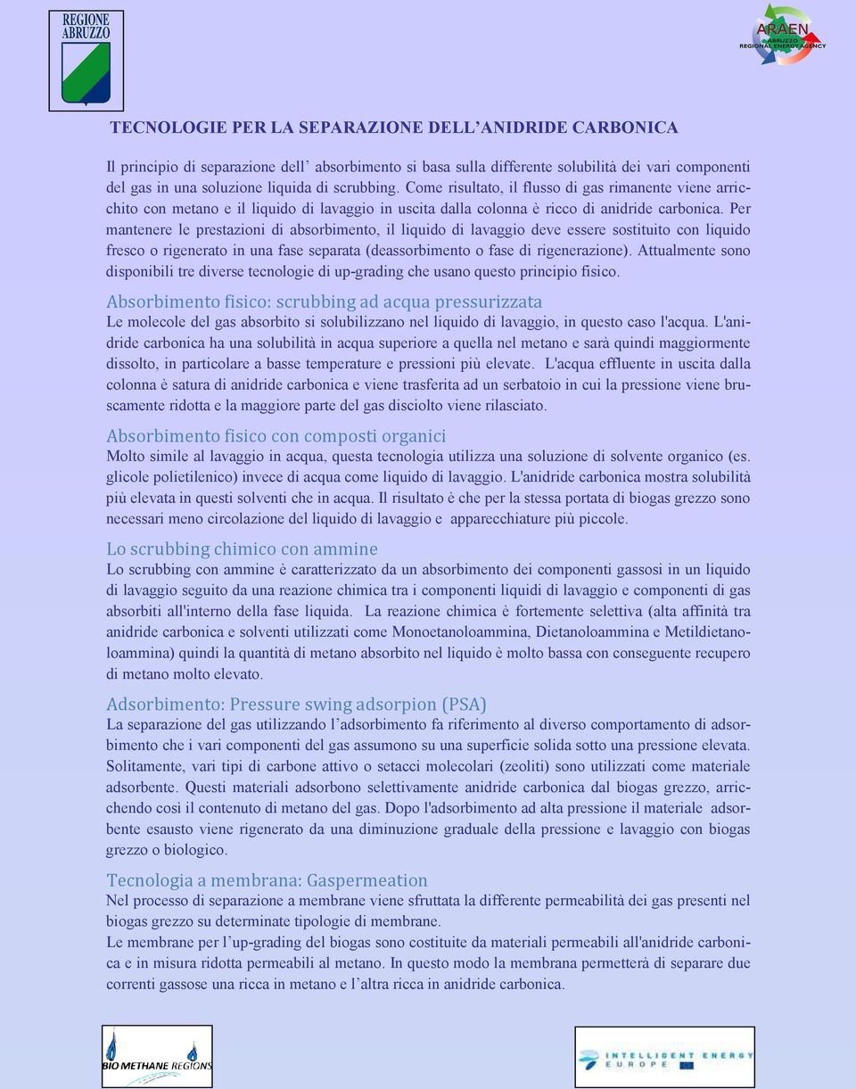 Per mantenere le prestazioni di absorbimento, il liquido di lavaggio deve essere sostituito con liquido fresco o rigenerato in una fase separata (deassorbimento o fase di rigenerazione).