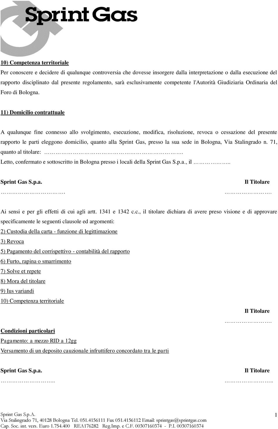 ) Domicilio contrattuale A qualunque fine connesso allo svolgimento, esecuzione, modifica, risoluzione, revoca o cessazione del presente rapporto le parti eleggono domicilio, quanto alla Sprint Gas,