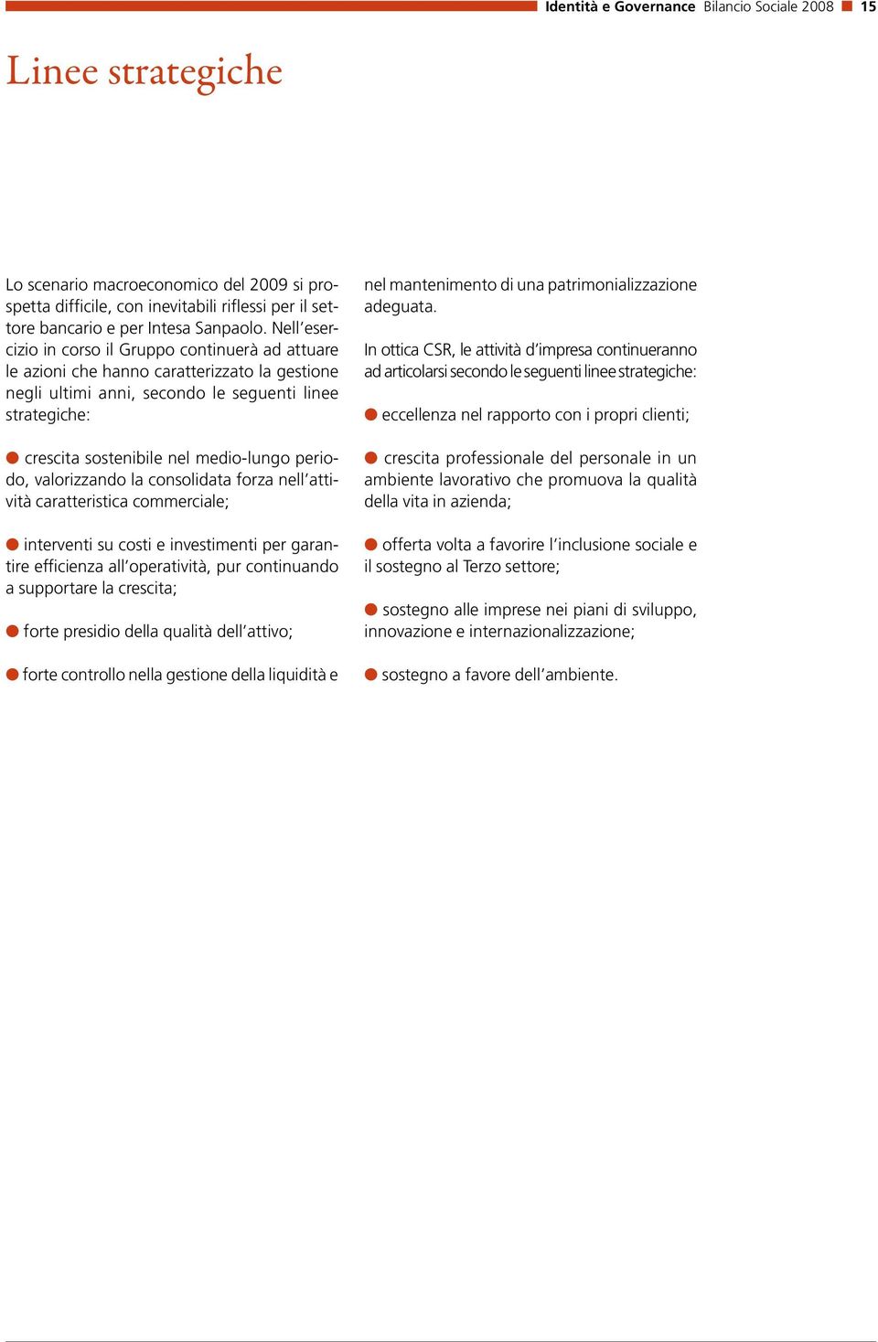 vaorizzando a consoidata forza ne attività caratteristica commerciae; interventi su costi e investimenti per garantire efficienza a operatività, pur continuando a supportare a crescita; forte