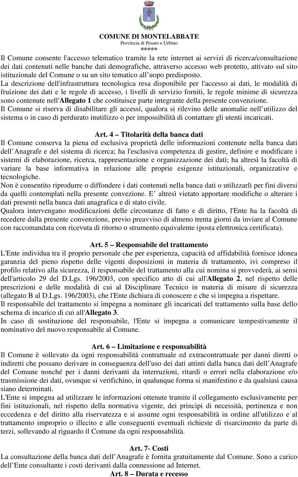 La descrizione dell'infrastruttura tecnologica resa disponibile per l'accesso ai dati, le modalità di fruizione dei dati e le regole di accesso, i livelli di servizio forniti, le regole minime di