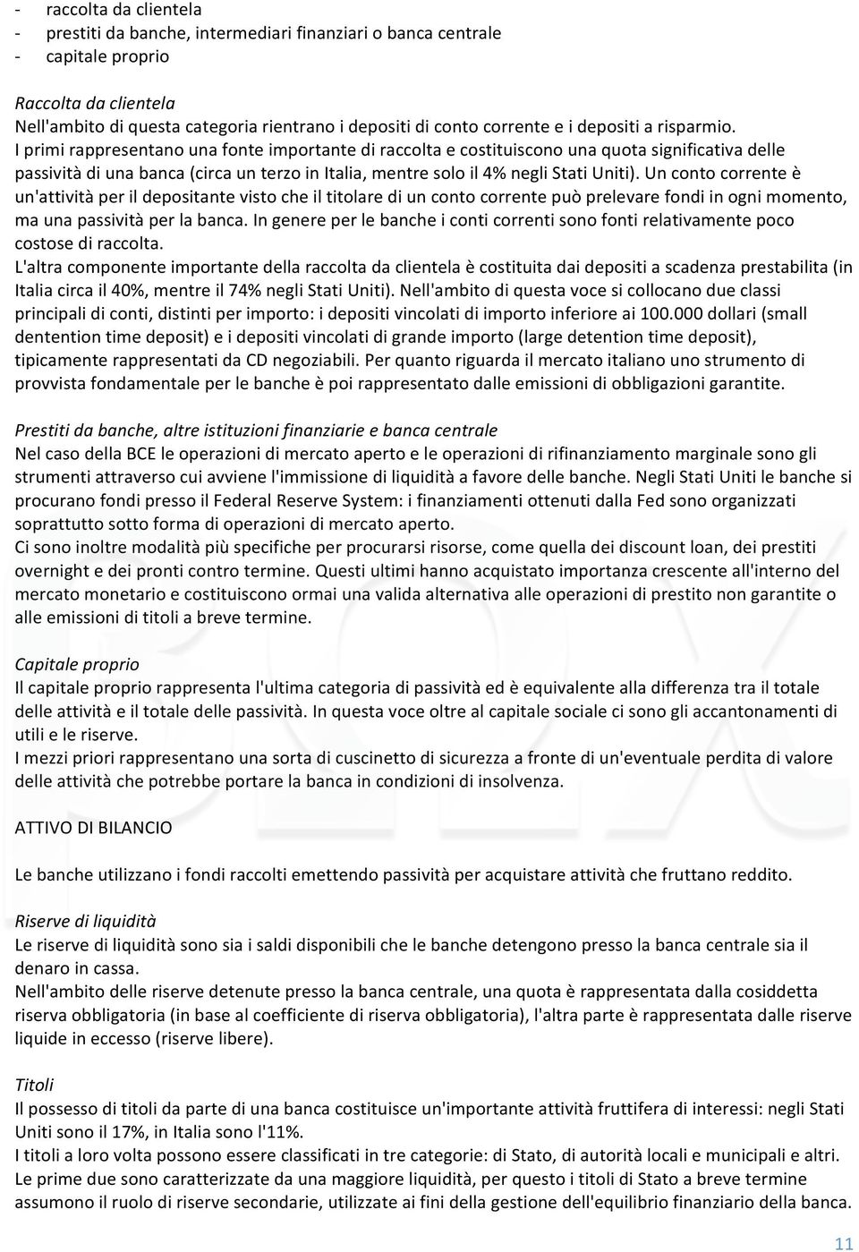 Iprimirappresentanounafonteimportantediraccoltaecostituisconounaquotasignificativadelle passivitàdiunabanca(circaunterzoinitalia,mentresoloil4%neglistatiuniti).