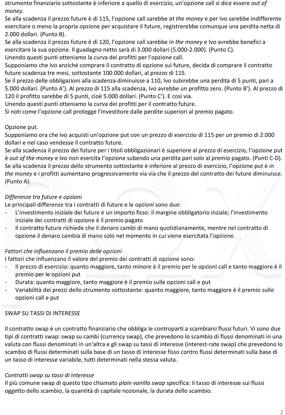 (PuntoB). Seallascadenzailprezzofutureèdi120,l opzionecallsarebbein(the(moneyeivoavrebbebeneficia esercitarelasuaopzione.ilguadagnonettosaràdi3.000dollari(5.000l2.000).(puntoc).