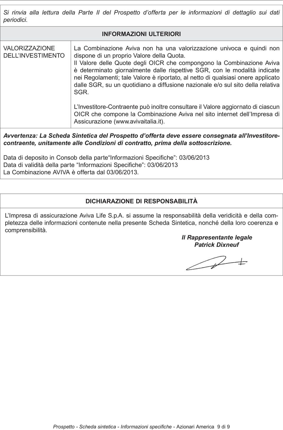 Il Valore delle Quote degli OICR che compongono la Combinazione Aviva è determinato giornalmente dalle rispettive SGR, con le modalità indicate nei Regolamenti; tale Valore è riportato, al netto di