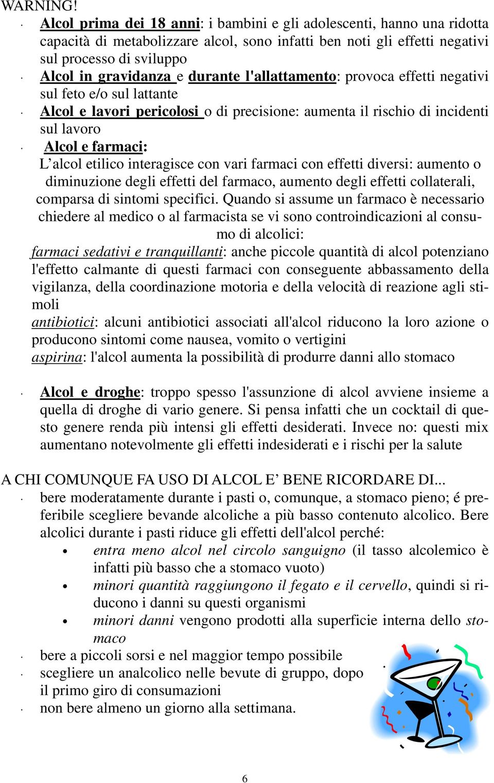 durante l'allattamento: provoca effetti negativi sul feto e/o sul lattante Alcol e lavori pericolosi o di precisione: aumenta il rischio di incidenti sul lavoro Alcol e farmaci: L alcol etilico