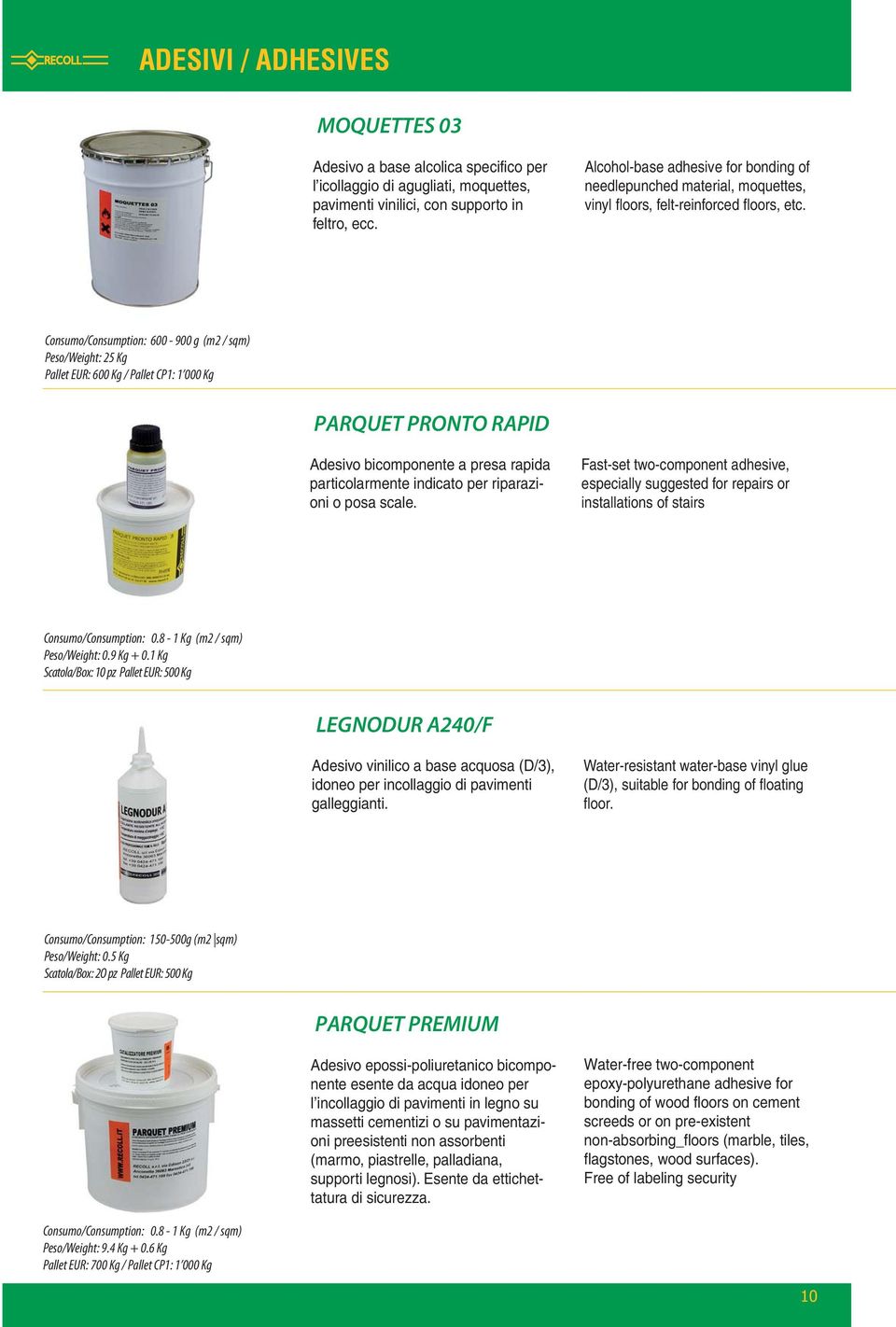 Consumo/Consumption: 600-900 g (m2 / sqm) Peso/Weight: 25 Kg PARQUET PRONTO RAPID Adesivo bicomponente a presa rapida particolarmente indicato per riparazioni o posa scale.