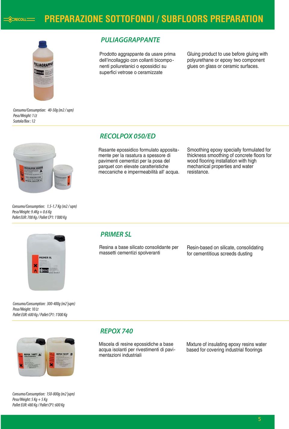 Consumo/Consumption: 40-50g (m2 / sqm) Peso/Weight: 1 Lt Scatola/Box : 12 RECOLPOX 050/ED Rasante epossidico formulato appositamente per la rasatura a spessore di pavimenti cementizi per la posa del