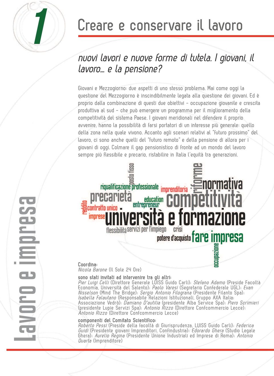 Ed è proprio dalla combinazione di questi due obiettivi - occupazione giovanile e crescita produttiva al sud - che può emergere un programma per il miglioramento della competitività del sistema Paese.