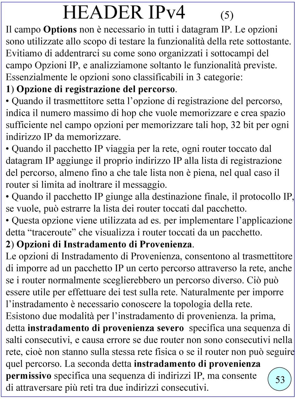 Essenzialmente le opzioni sono classificabili in 3 categorie: 1) Opzione di registrazione del percorso.