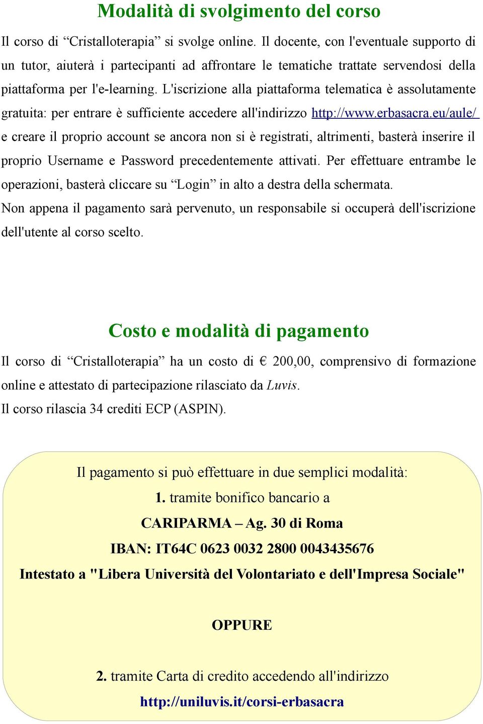 L'iscrizione alla piattaforma telematica è assolutamente gratuita: per entrare è sufficiente accedere all'indirizzo http://www.erbasacra.