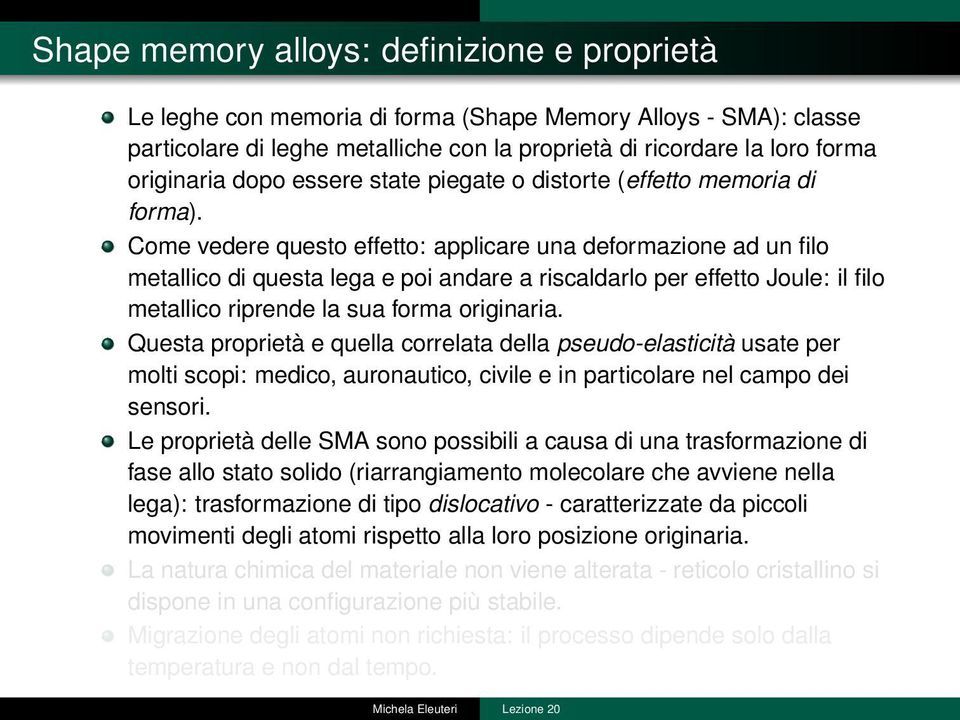 Come vedere questo effetto: applicare una deformazione ad un filo metallico di questa lega e poi andare a riscaldarlo per effetto Joule: il filo metallico riprende la sua forma originaria.