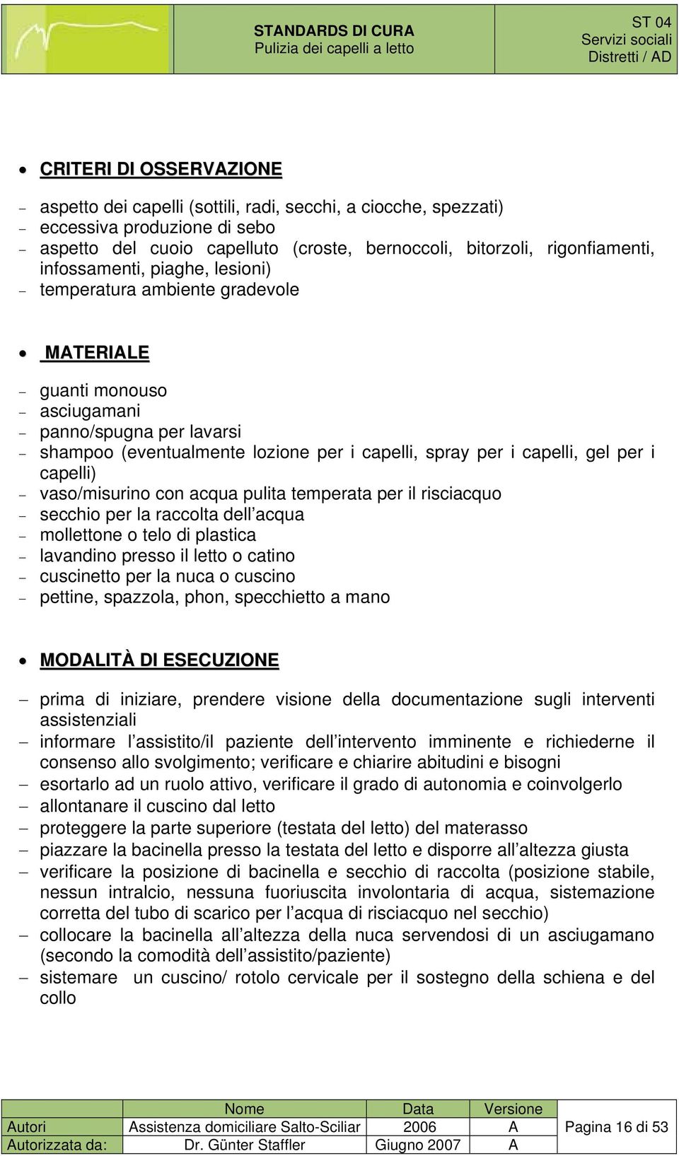 lozione per i capelli, spray per i capelli, gel per i capelli) vaso/misurino con acqua pulita temperata per il risciacquo secchio per la raccolta dell acqua mollettone o telo di plastica lavandino