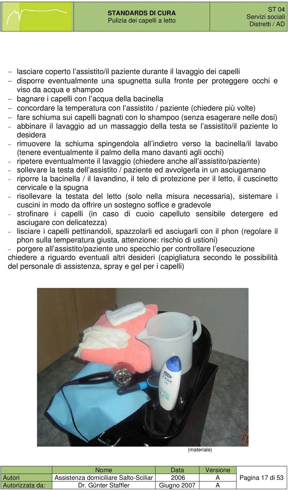 esagerare nelle dosi) abbinare il lavaggio ad un massaggio della testa se l assistito/il paziente lo desidera rimuovere la schiuma spingendola all indietro verso la bacinella/il lavabo (tenere