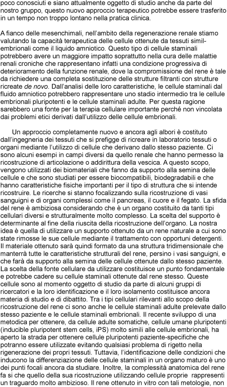 Questo tipo di cellule staminali potrebbero avere un maggiore impatto soprattutto nella cura delle malattie renali croniche che rappresentano infatti una condizione progressiva di deterioramento