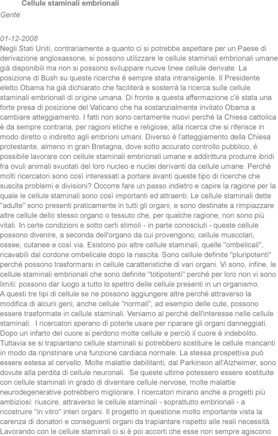 Il Presidente eletto Obama ha già dichiarato che faciliterà e sosterrà la ricerca sulle cellule staminali embrionali di origine umana.