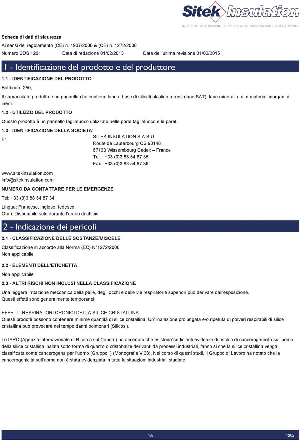 1 - IDENTIFICAZIONE DEL PRODOTTO Batiboard 250, Il sopraccitato prodotto è un pannello che contiene lane a base di silicati alcalino terrosi (lane SAT), lane minerali e altri materiali inorganici