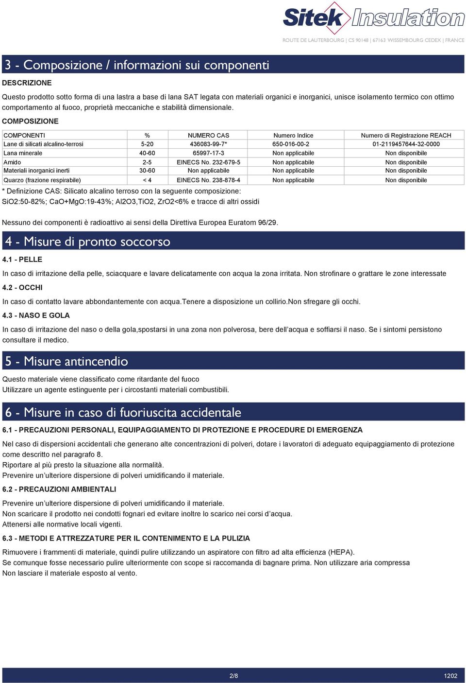 COMPOSIZIONE COMPONENTI Lane di silicati alcalino-terrosi Lana minerale Amido Materiali inorganici inerti Quarzo (frazione respirabile) % 5-20 40-60 2-5 30-60 * Definizione CAS: Silicato alcalino