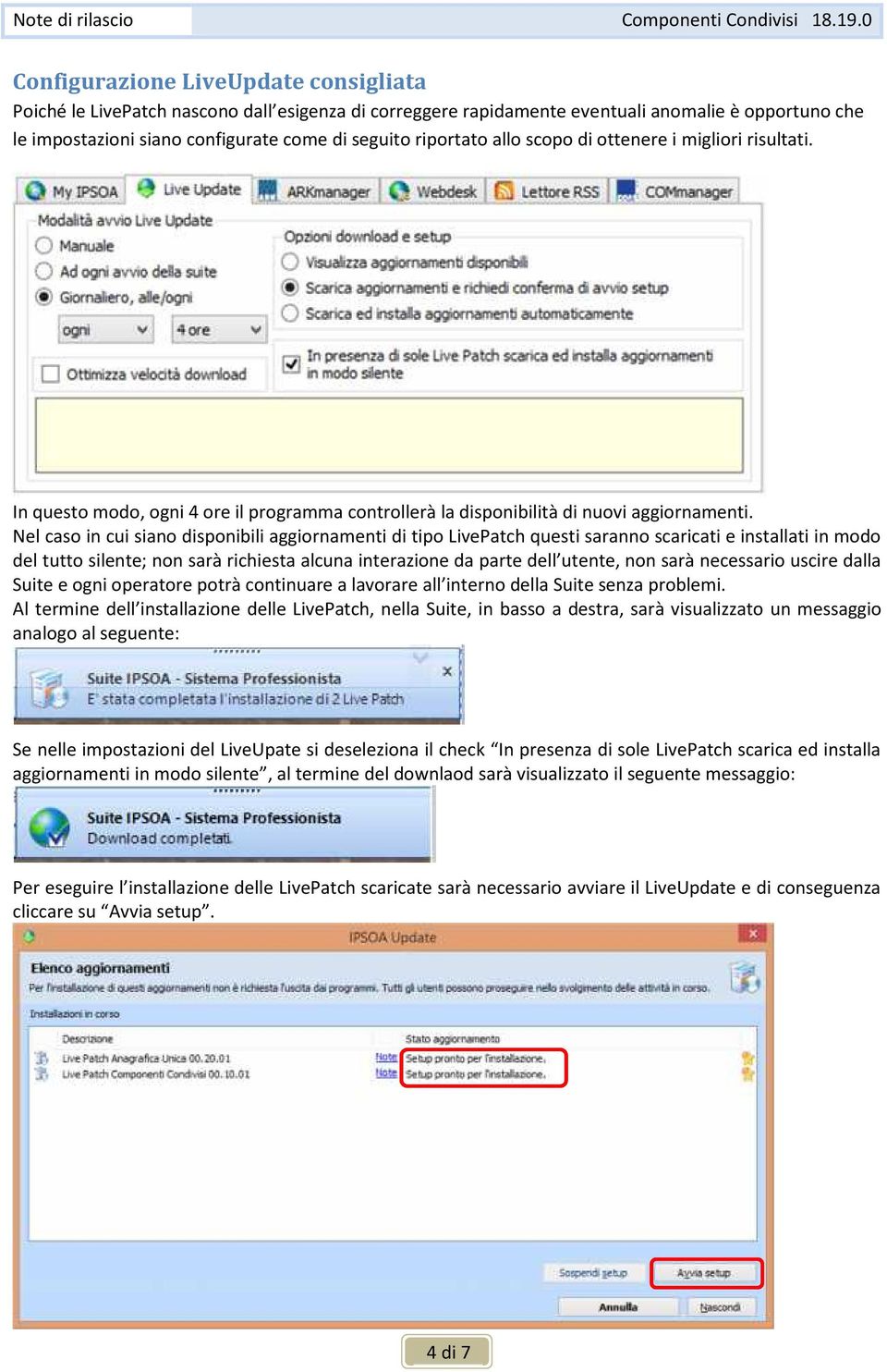 Nel caso in cui siano disponibili aggiornamenti di tipo LivePatch questi saranno scaricati e installati in modo del tutto silente; non sarà richiesta alcuna interazione da parte dell utente, non sarà