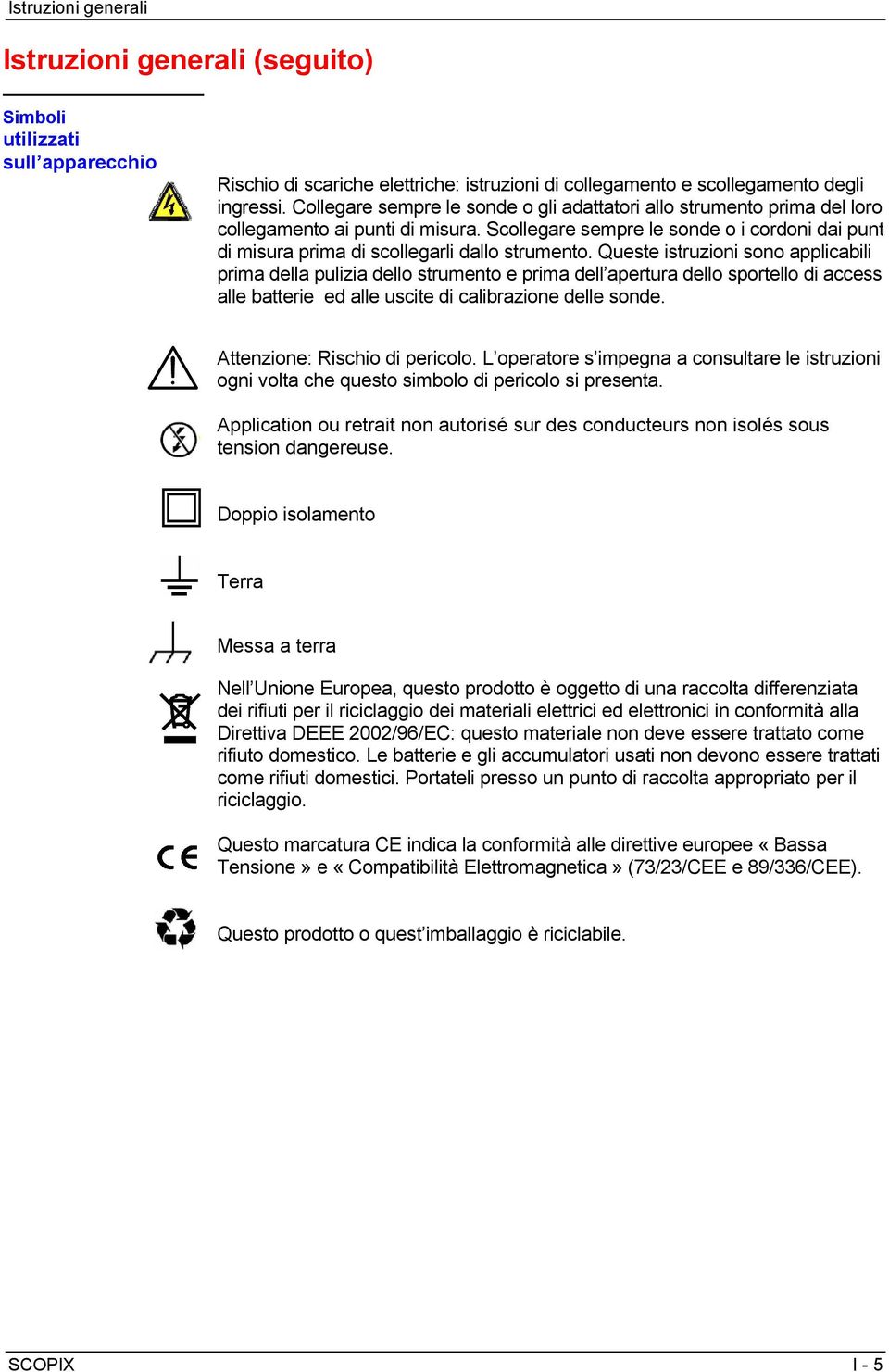 Scollegare sempre le sonde o i cordoni dai punt di misura prima di scollegarli dallo strumento.