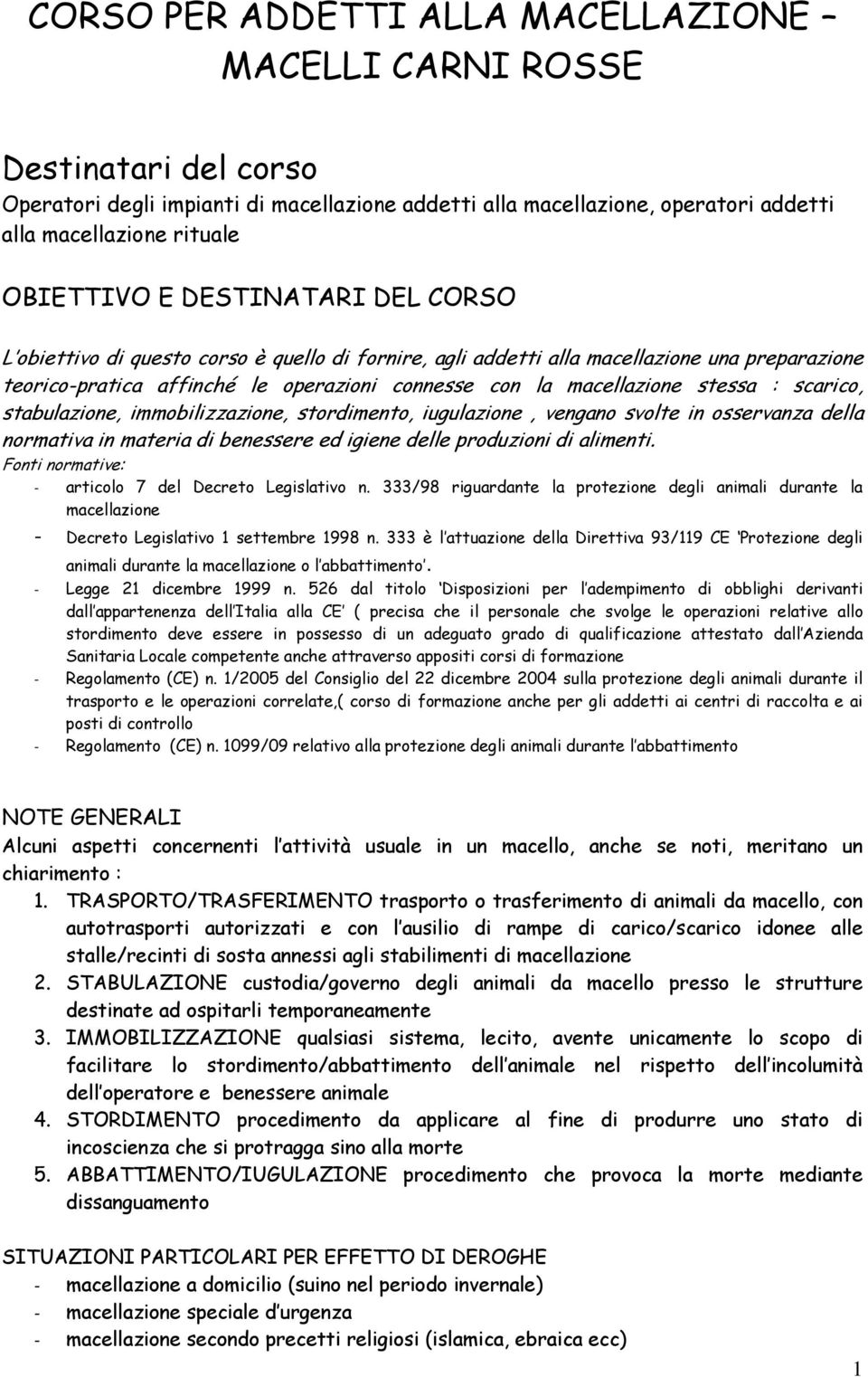 scarico, stabulazione, immobilizzazione, stordimento, iugulazione, vengano svolte in osservanza della normativa in materia di benessere ed igiene delle produzioni di alimenti.