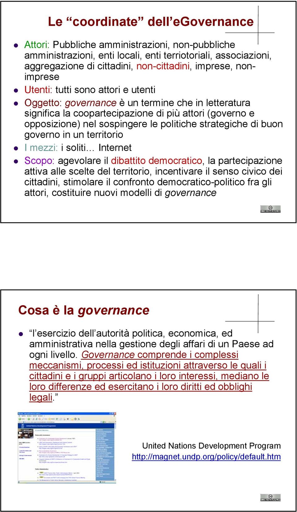 strategiche di buon governo in un territorio I mezzi: i soliti Internet Scopo: agevolare il dibattito democratico, la partecipazione attiva alle scelte del territorio, incentivare il senso civico dei