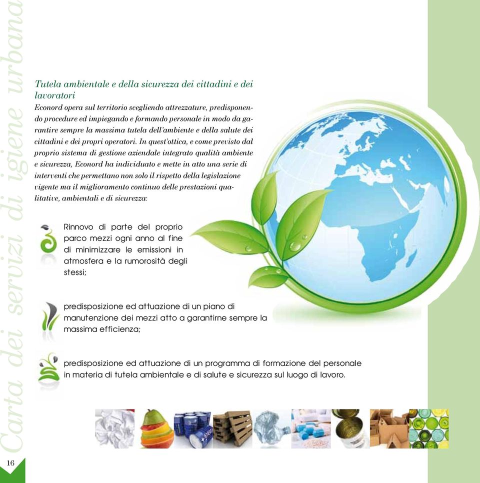 In quest ottica, e come previsto dal proprio sistema di gestione aziendale integrato qualità ambiente e sicurezza, Econord ha individuato e mette in atto una serie di interventi che permettano non