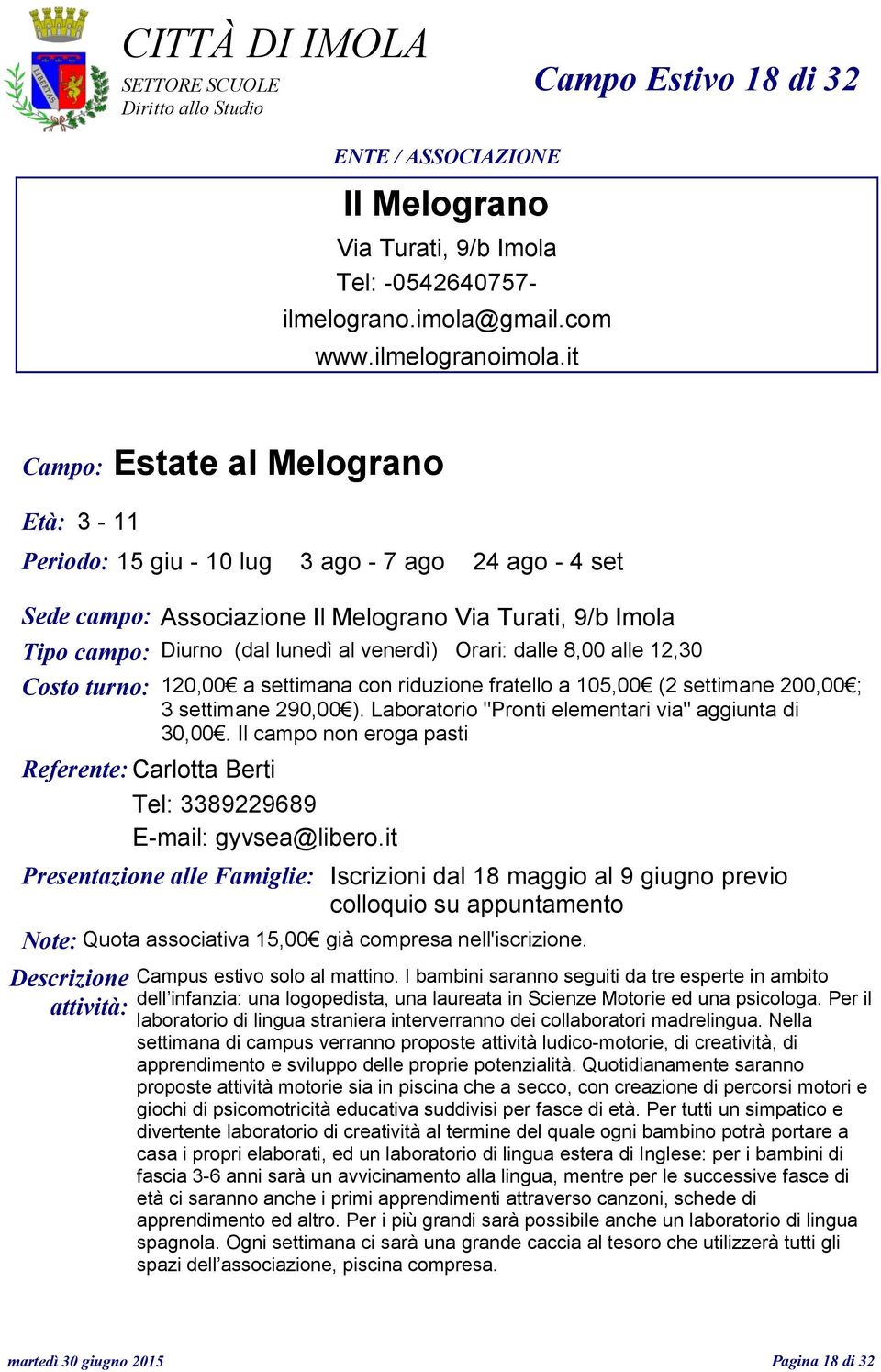 Orari: dalle 8,00 alle 12,30 Costo turno: 120,00 3 settimane 290,00 30,00 Referente: Carlotta Berti Tel: 3389229689 E-mail: gyvsea@libero.