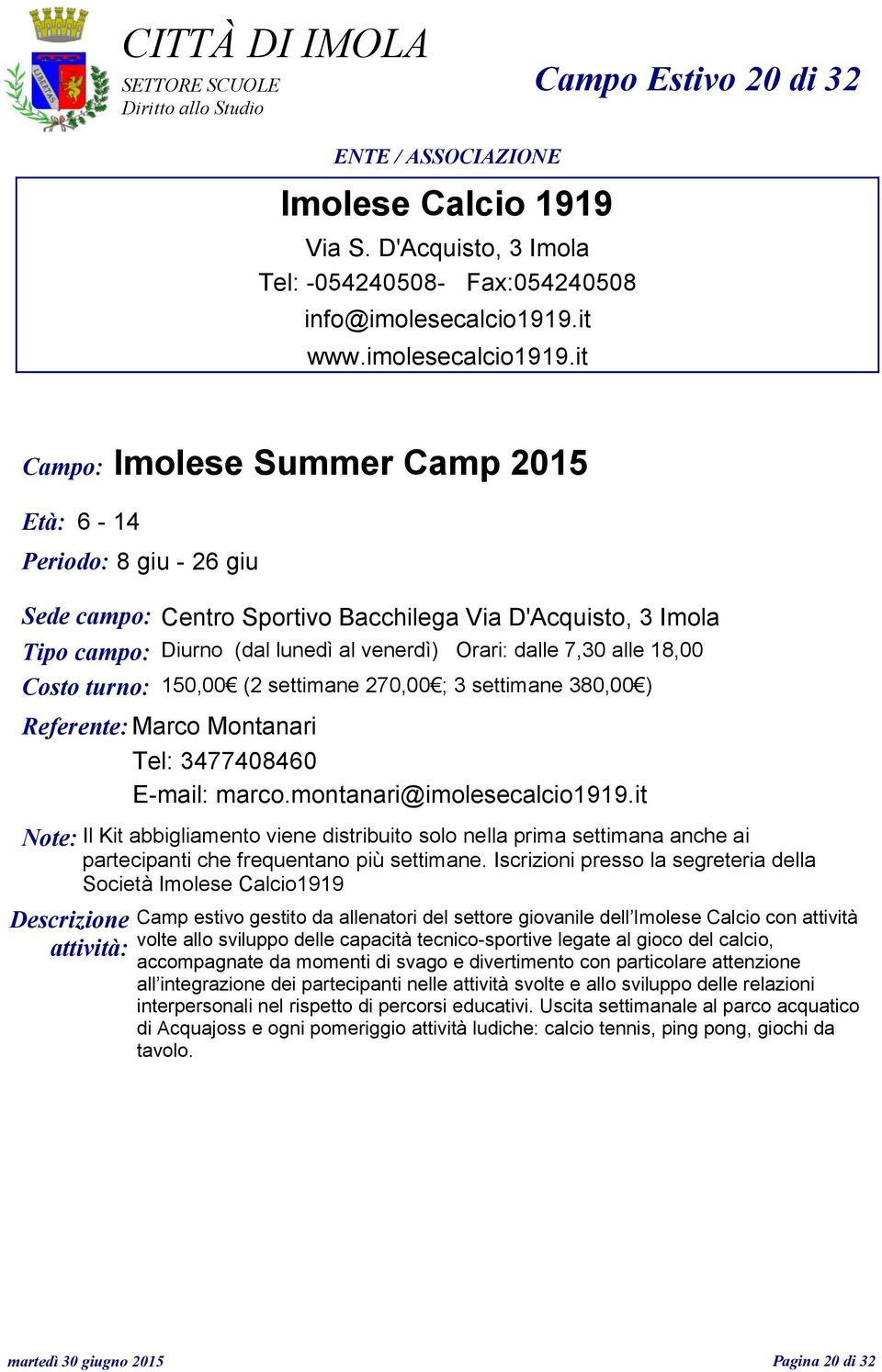 it Campo: Imolese Summer Camp 2015 Età: 6-14 Periodo: 8 giu - 26 giu Sede campo: Centro Sportivo Bacchilega Via D'Acquisto, 3 Imola Tipo campo: Diurno (dal lunedì al venerdì) Orari: dalle 7,30 alle