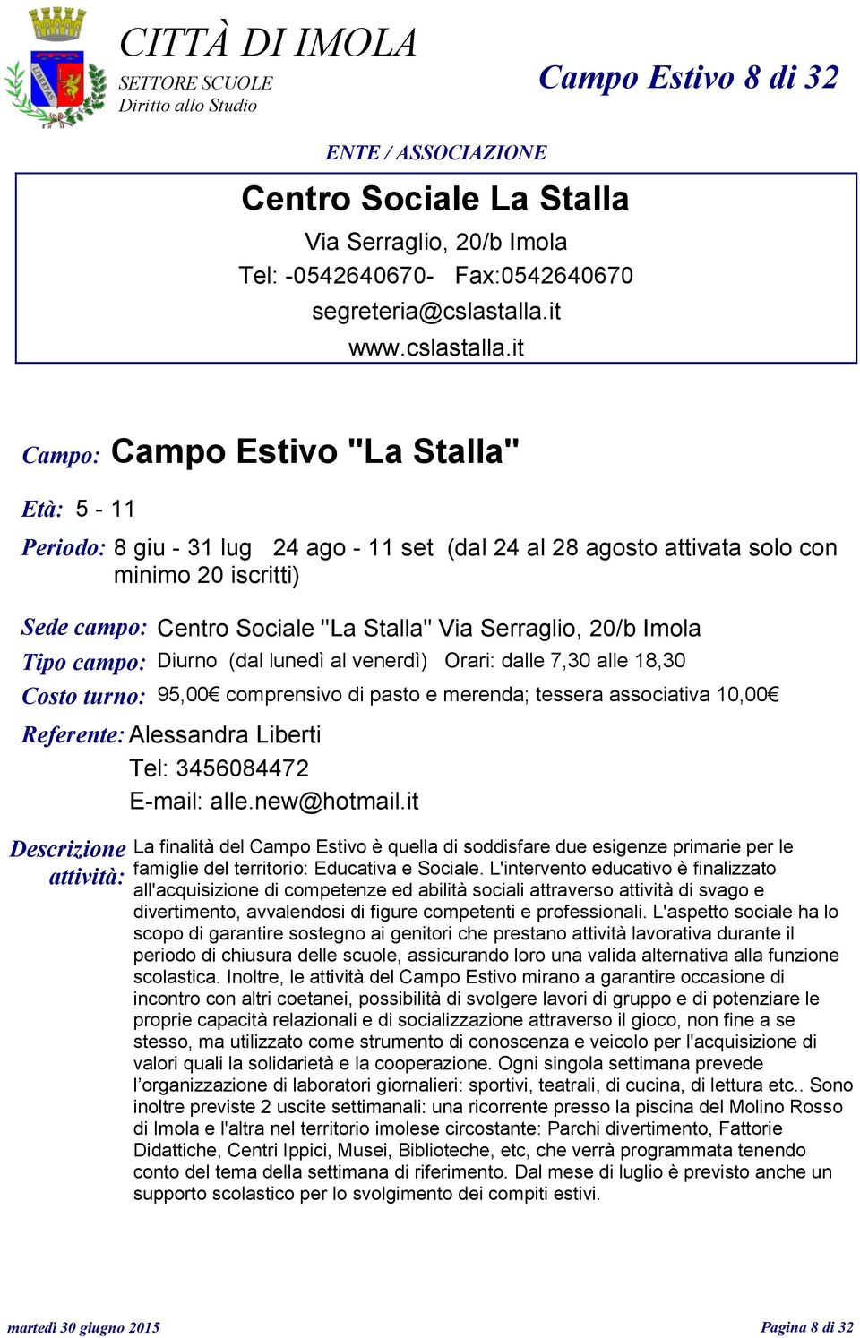 it Campo: Campo Estivo "La Stalla" Età: 5-11 Periodo: 8 giu - 31 lug 24 ago - 11 set (dal 24 al 28 agosto attivata solo con minimo 20 iscritti) Sede campo: Centro Sociale "La Stalla" Via Serraglio,