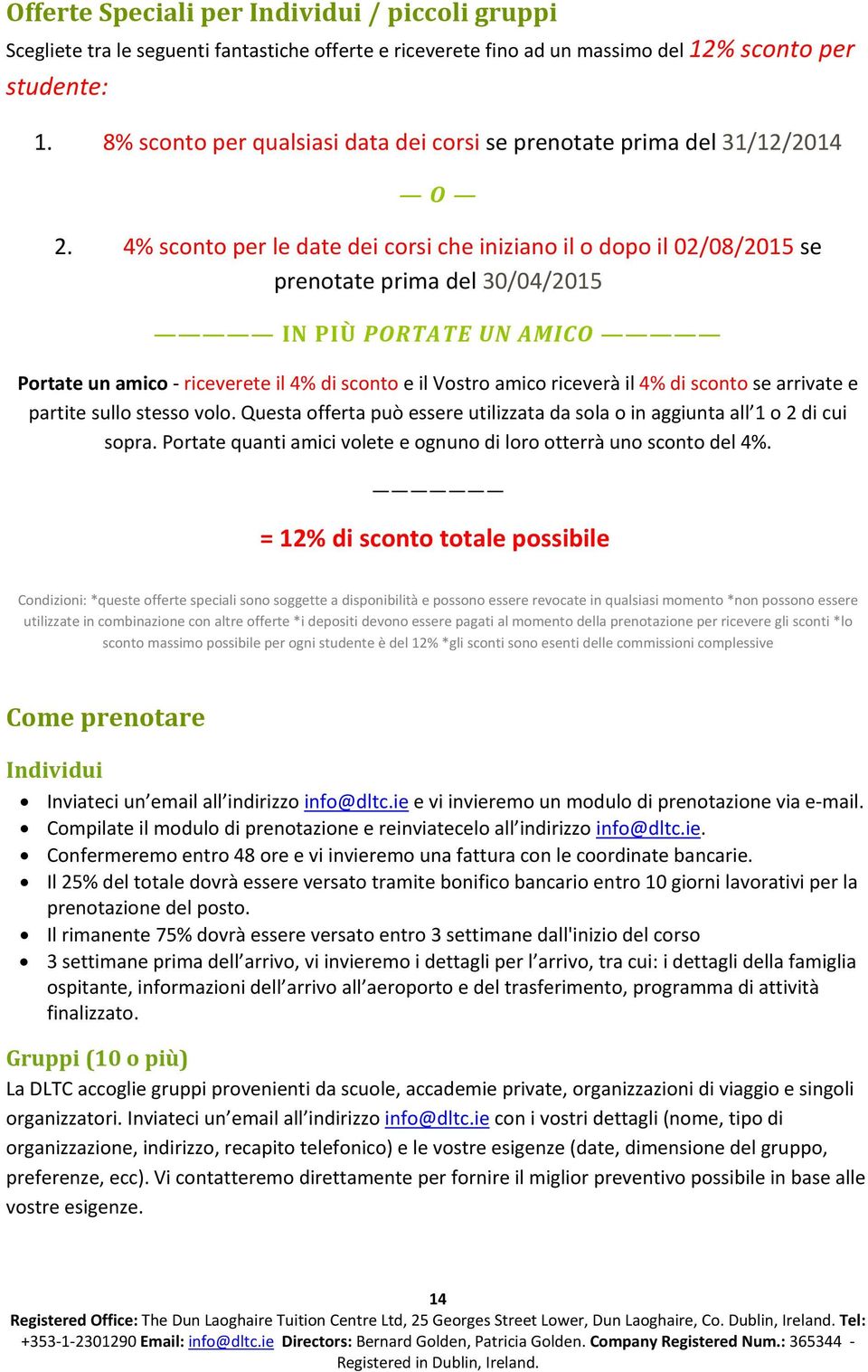 4% sconto per le date dei corsi che iniziano il o dopo il 02/08/2015 se prenotate prima del 30/04/2015 IN PIÙ PORTATE UN AMICO Portate un amico - riceverete il 4% di sconto e il Vostro amico riceverà