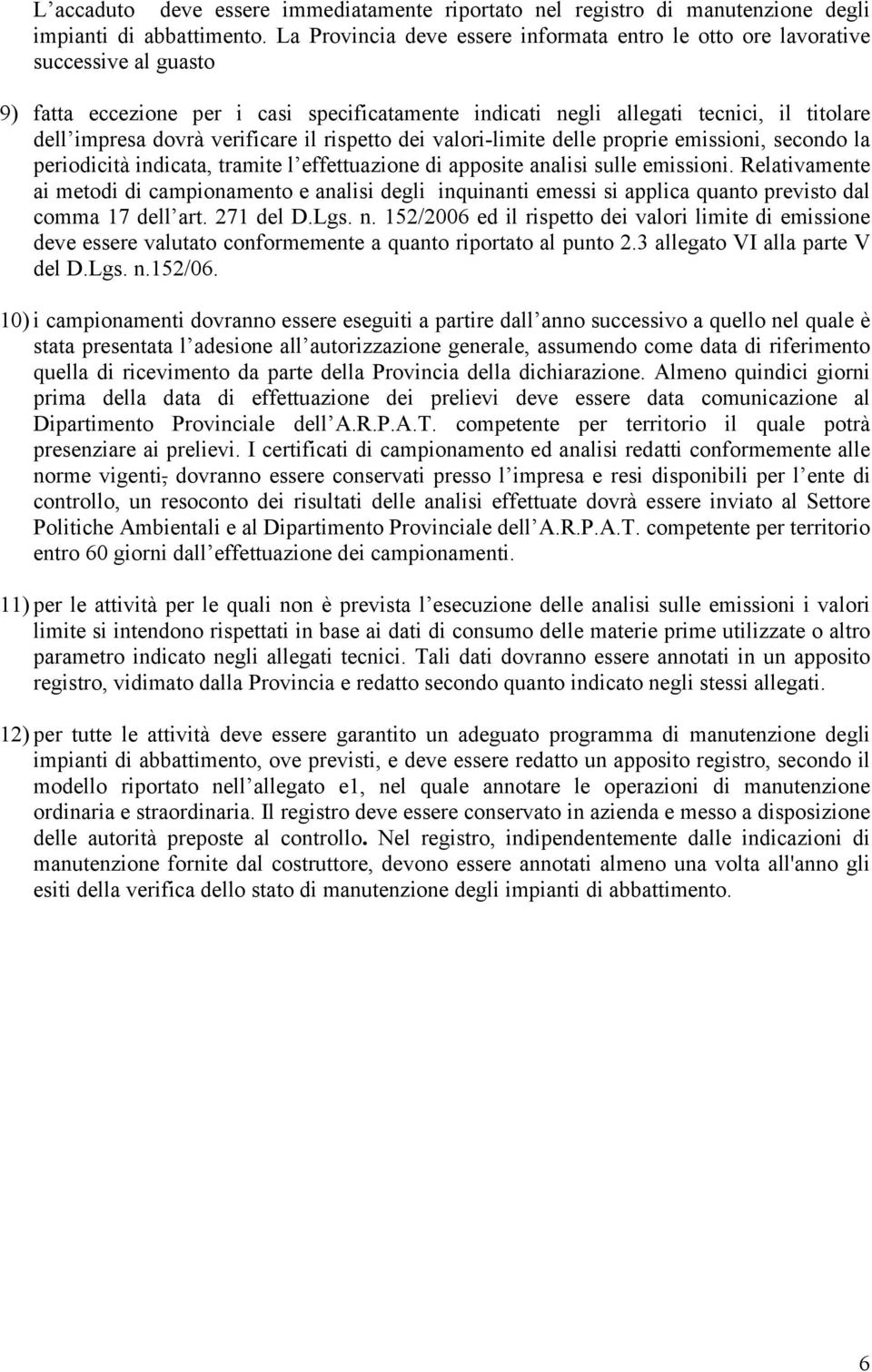 verificare il rispetto dei valori-limite delle proprie emissioni, secondo la periodicità indicata, tramite l effettuazione di apposite analisi sulle emissioni.